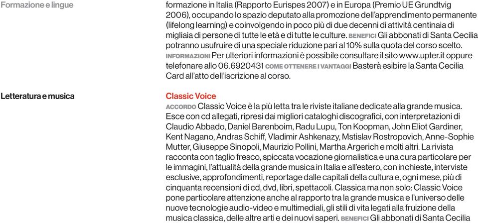 benefici Gli abbonati di Santa Cecilia potranno usufruire di una speciale riduzione pari al 10% sulla quota del corso scelto.