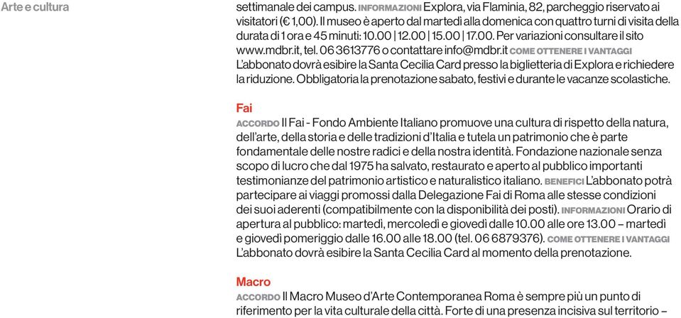 06 3613776 o contattare info@mdbr.it come ottenere i vantaggi L abbonato dovrà esibire la Santa Cecilia Card presso la biglietteria di Explora e richiedere la riduzione.