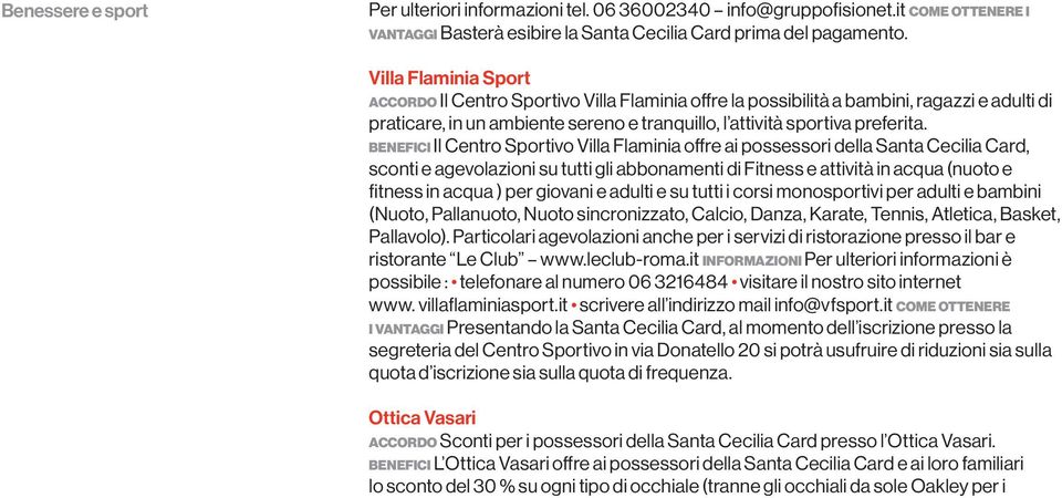 benefici Il Centro Sportivo Villa Flaminia offre ai possessori della Santa Cecilia Card, sconti e agevolazioni su tutti gli abbonamenti di Fitness e attività in acqua (nuoto e fitness in acqua ) per