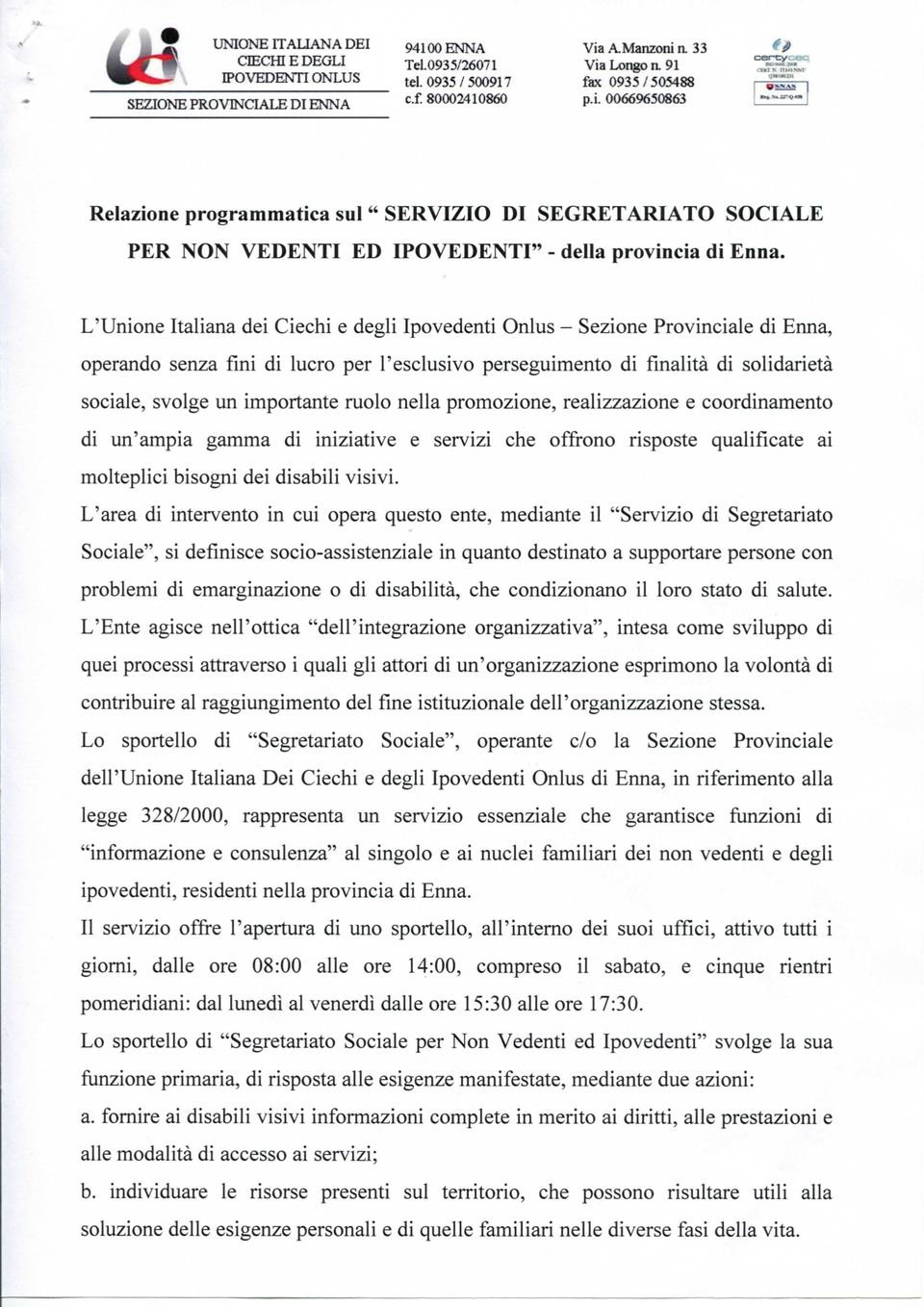 importante ruolo nella promozione, realizzazione e coordinamento di un'ampia gamma di iniziative e servizi che offrono risposte qualificate ai molteplici bisogni dei disabili visivi.