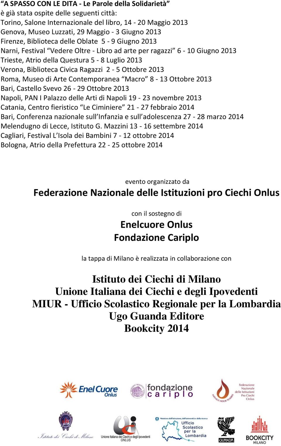 Ragazzi 2-5 Ottobre 2013 Roma, Museo di Arte Contemporanea Macro 8-13 Ottobre 2013 Bari, Castello Svevo 26-29 Ottobre 2013 Napoli, PAN I Palazzo delle Arti di Napoli 19-23 novembre 2013 Catania,