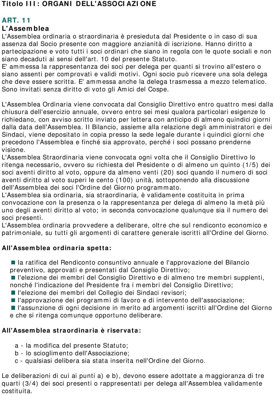 Hanno diritto a partecipazione e voto tutti i soci ordinari che siano in regola con le quote sociali e non siano decaduti ai sensi dell'art. 10 del presente Statuto.