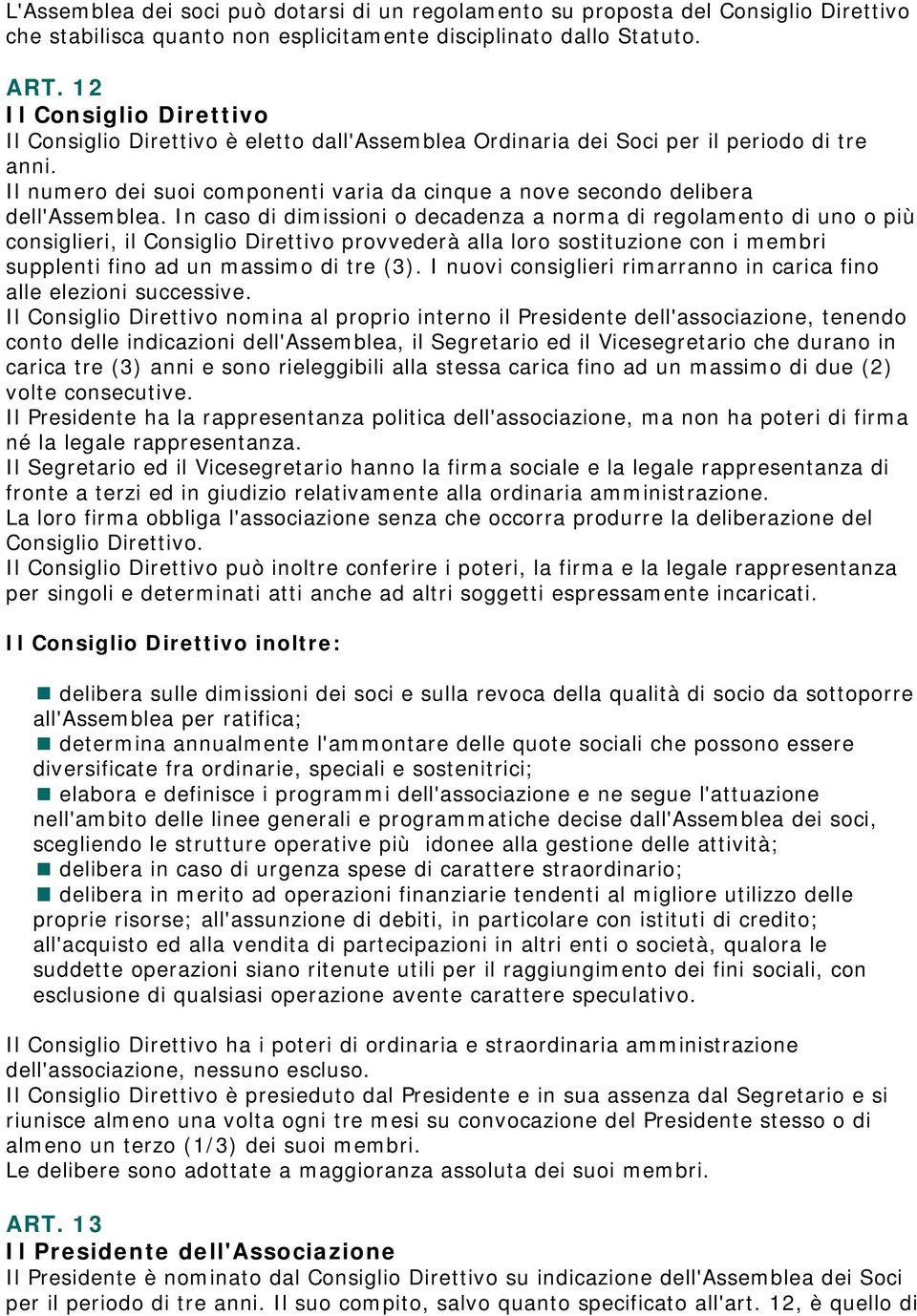 Il numero dei suoi componenti varia da cinque a nove secondo delibera dell'assemblea.