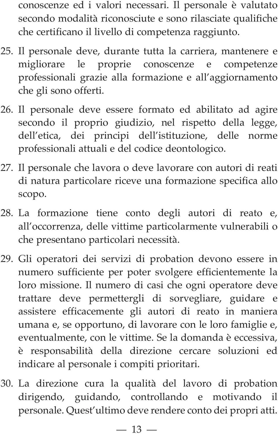 Il personale deve essere formato ed abilitato ad agire secondo il proprio giudizio, nel rispetto della legge, dell etica, dei principi dell istituzione, delle norme professionali attuali e del codice