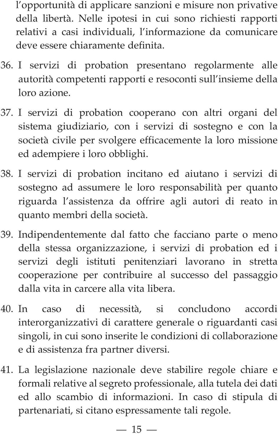 I servizi di probation presentano regolarmente alle autorità competenti rapporti e resoconti sull insieme della loro azione. 037.