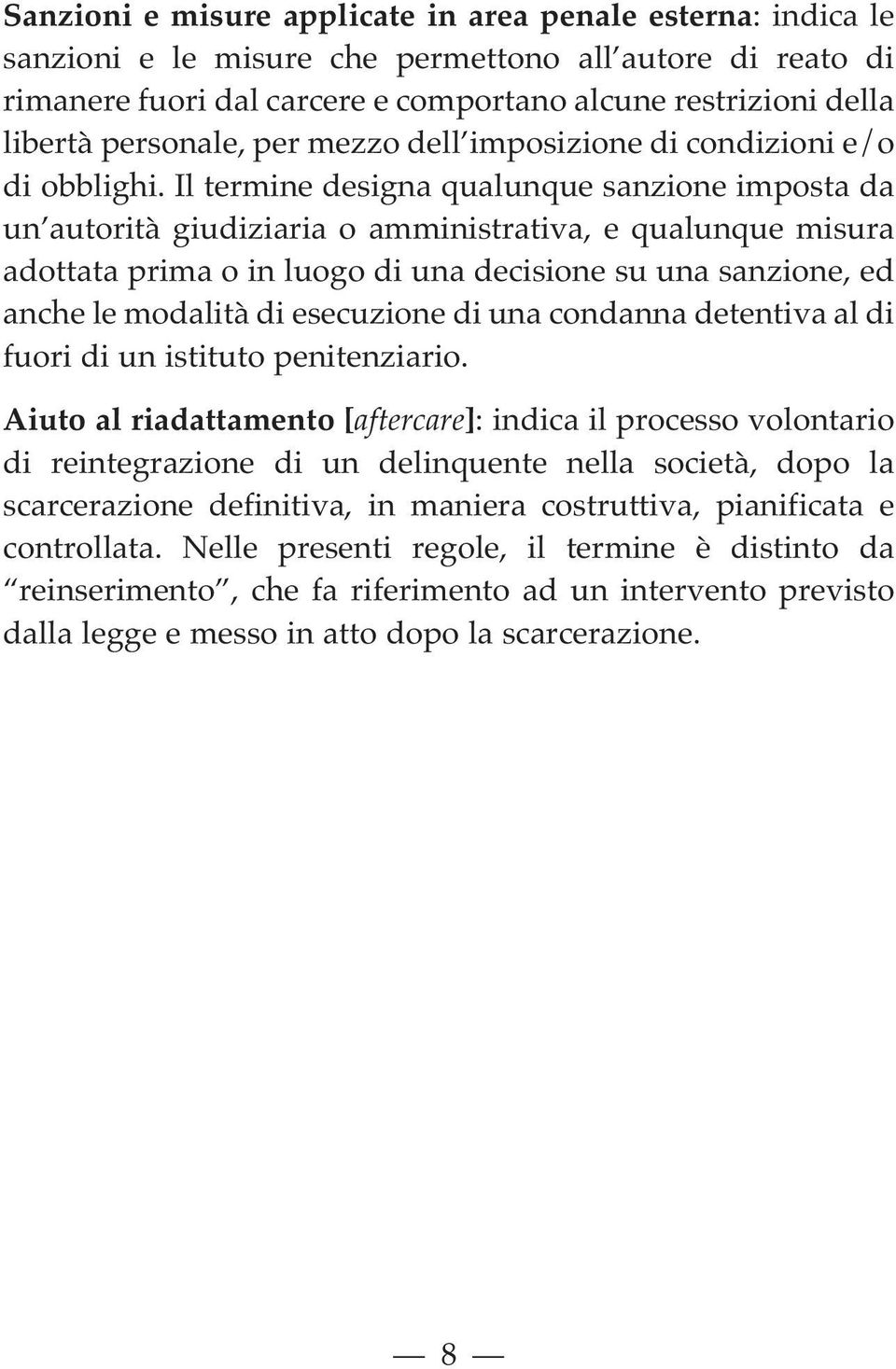 Il termine designa qualunque sanzione imposta da un autorità giudiziaria o amministrativa, e qualunque misura adottata prima o in luogo di una decisione su una sanzione, ed anche le modalità di