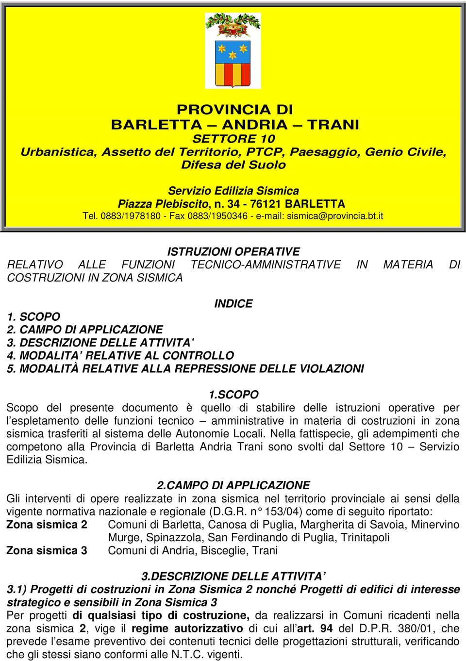 it ISTRUZIONI OPERATIVE RELATIVO ALLE FUNZIONI TECNICO-AMMINISTRATIVE IN MATERIA DI COSTRUZIONI IN ZONA SISMICA INDICE 1. SCOPO 2. CAMPO DI APPLICAZIONE 3. DESCRIZIONE DELLE ATTIVITA 4.