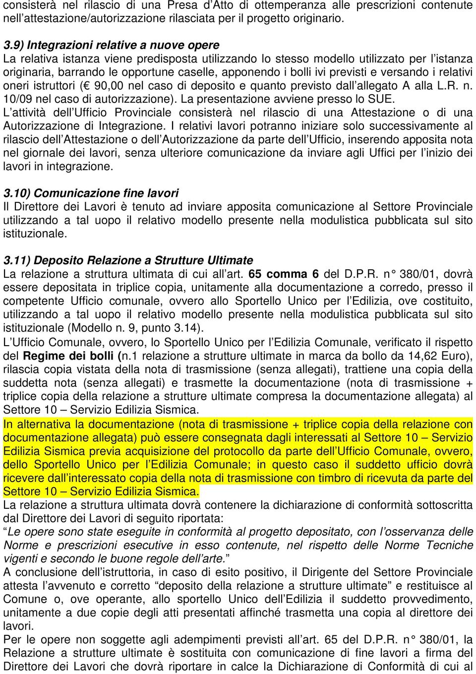 previsti e versando i relativi oneri istruttori ( 90,00 nel caso di deposito e quanto previsto dall allegato A alla L.R. n. 10/09 nel caso di autorizzazione). La presentazione avviene presso lo SUE.