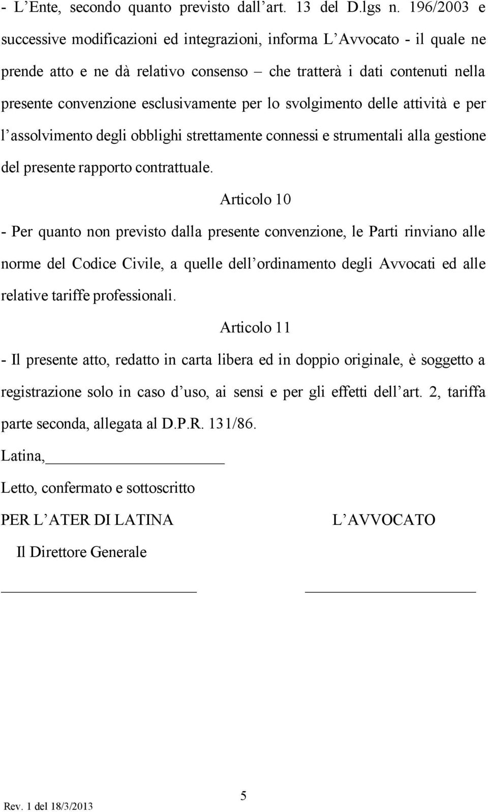 lo svolgimento delle attività e per l assolvimento degli obblighi strettamente connessi e strumentali alla gestione del presente rapporto contrattuale.