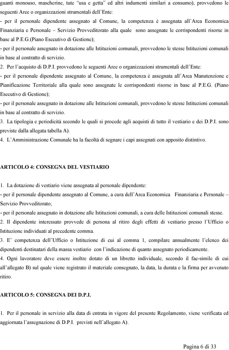 (Piano Esecutivo di Gestione); - per il personale assegnato in dotazione alle Istituzioni comunali, provvedono le stesse Istituzioni comunali in base al contratto di servizio. 2. Per l acquisto di D.