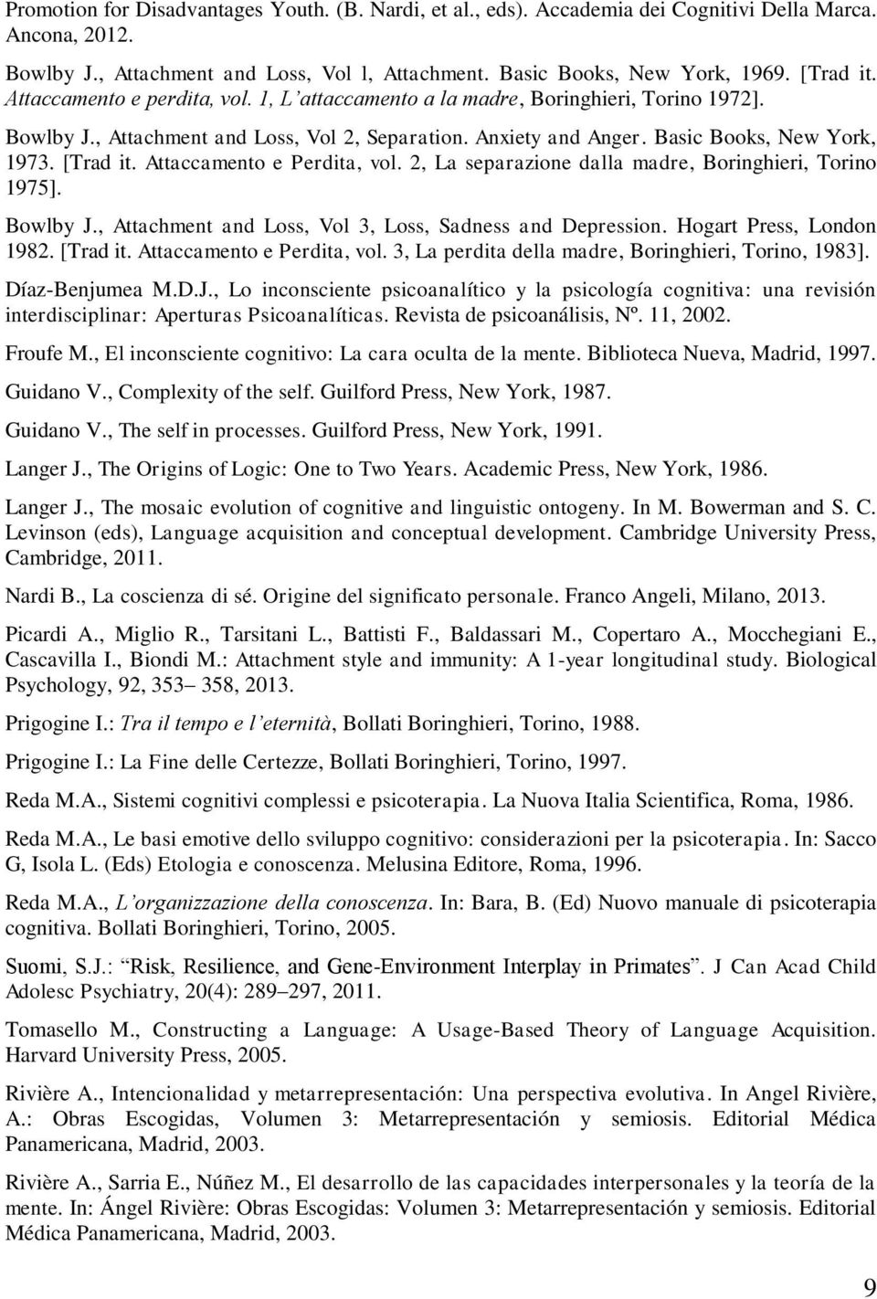 Attaccamento e Perdita, vol. 2, La separazione dalla madre, Boringhieri, Torino 1975]. Bowlby J., Attachment and Loss, Vol 3, Loss, Sadness and Depression. Hogart Press, London 1982. [Trad it.