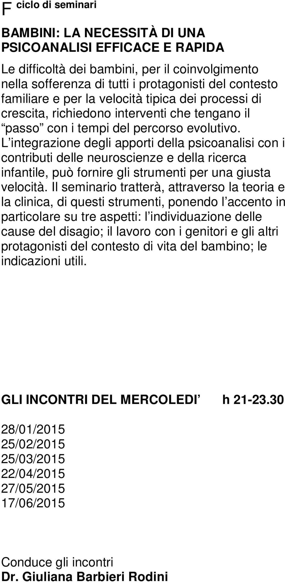 L integrazione degli apporti della psicoanalisi con i contributi delle neuroscienze e della ricerca infantile, può fornire gli strumenti per una giusta velocità.