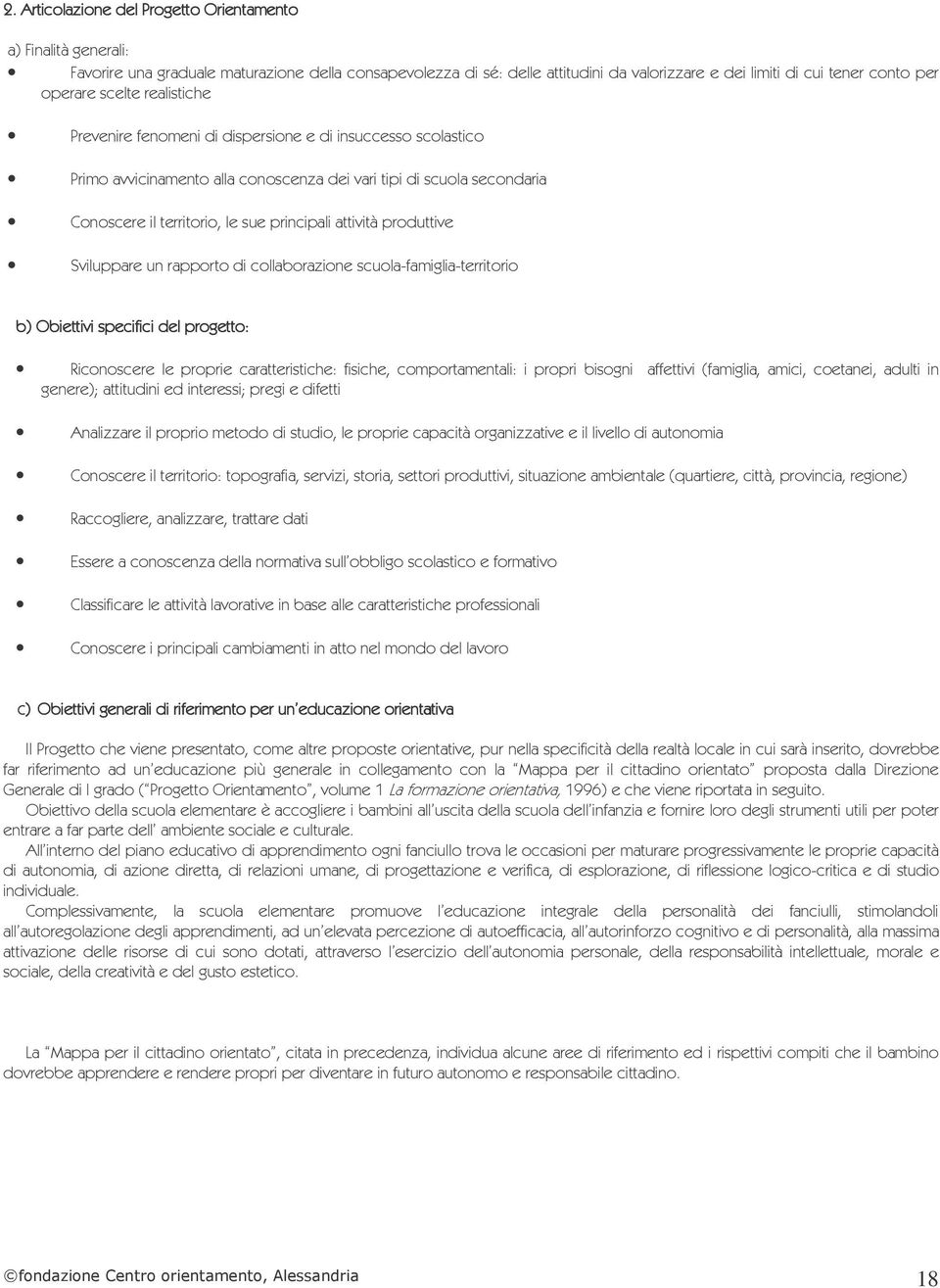 Sviuppare un rapporto di coaborazione scuoa-famigia-territorio b) Obiettivi specifici de progetto: Riconoscere e proprie caratteristiche: fisiche, comportamentai: i propri bisogni affettivi (famigia,