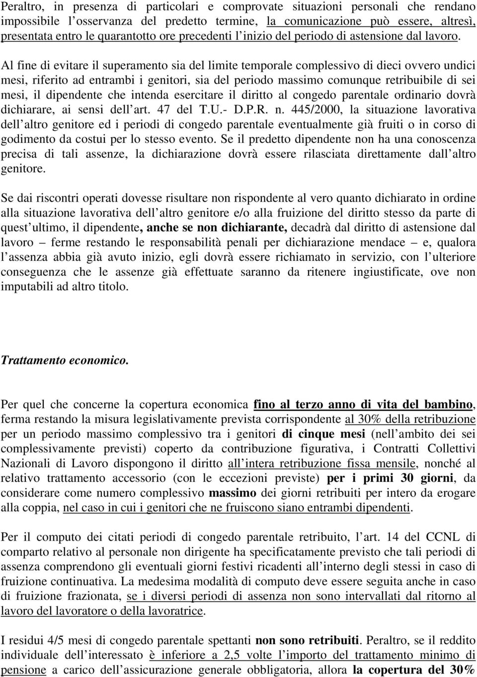 Al fine di evitare il superamento sia del limite temporale complessivo di dieci ovvero undici mesi, riferito ad entrambi i genitori, sia del periodo massimo comunque retribuibile di sei mesi, il