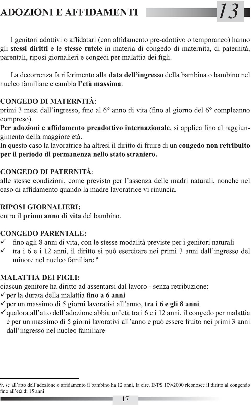 La decorrenza fa riferimento alla data dell ingresso della bambina o bambino nel nucleo familiare e cambia l età massima: CONGEDO DI MATERNITÀ: primi 3 mesi dall ingresso, fino al 6 anno di vita