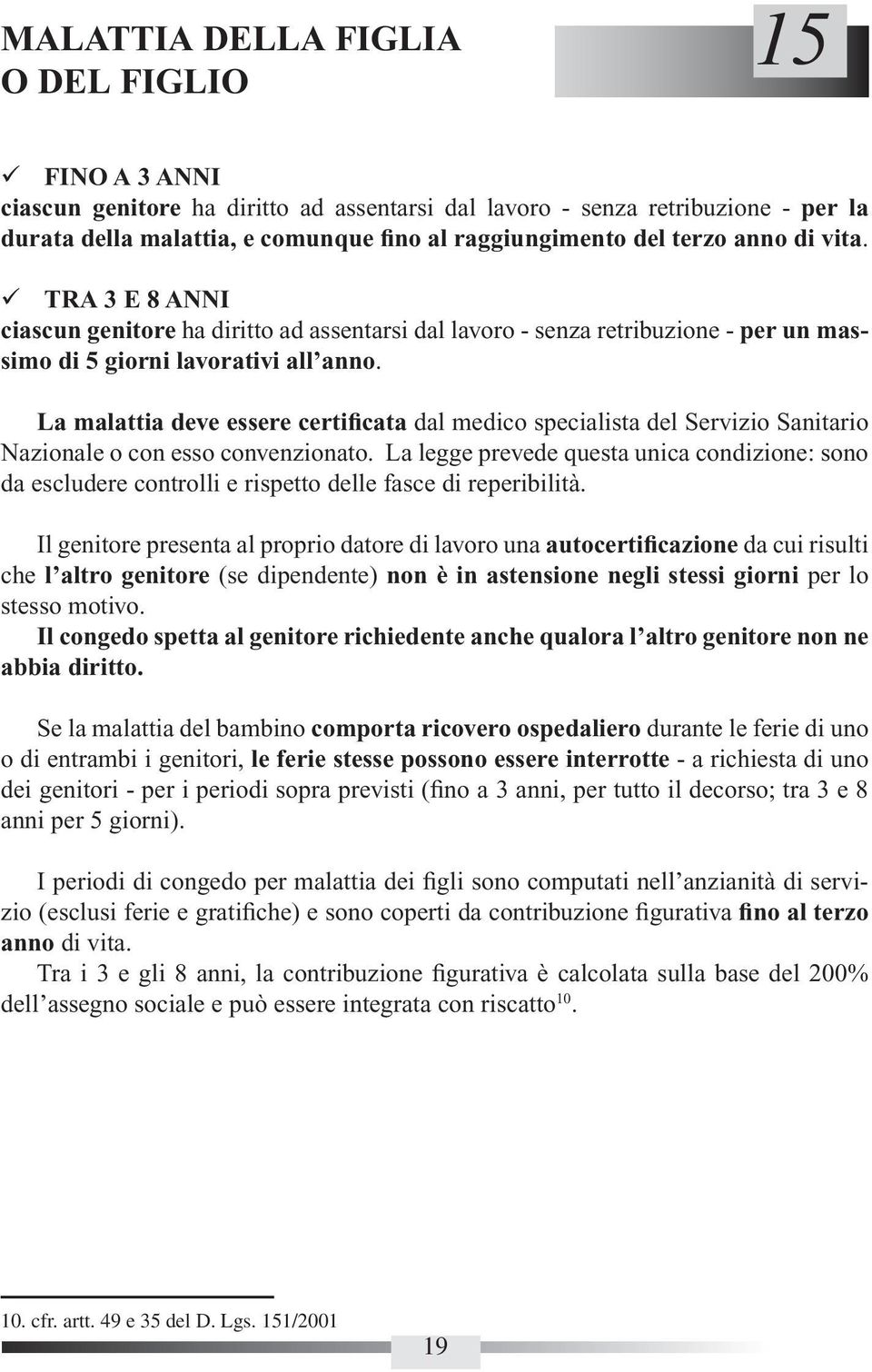 La malattia deve essere certificata dal medico specialista del Servizio Sanitario Nazionale o con esso convenzionato.