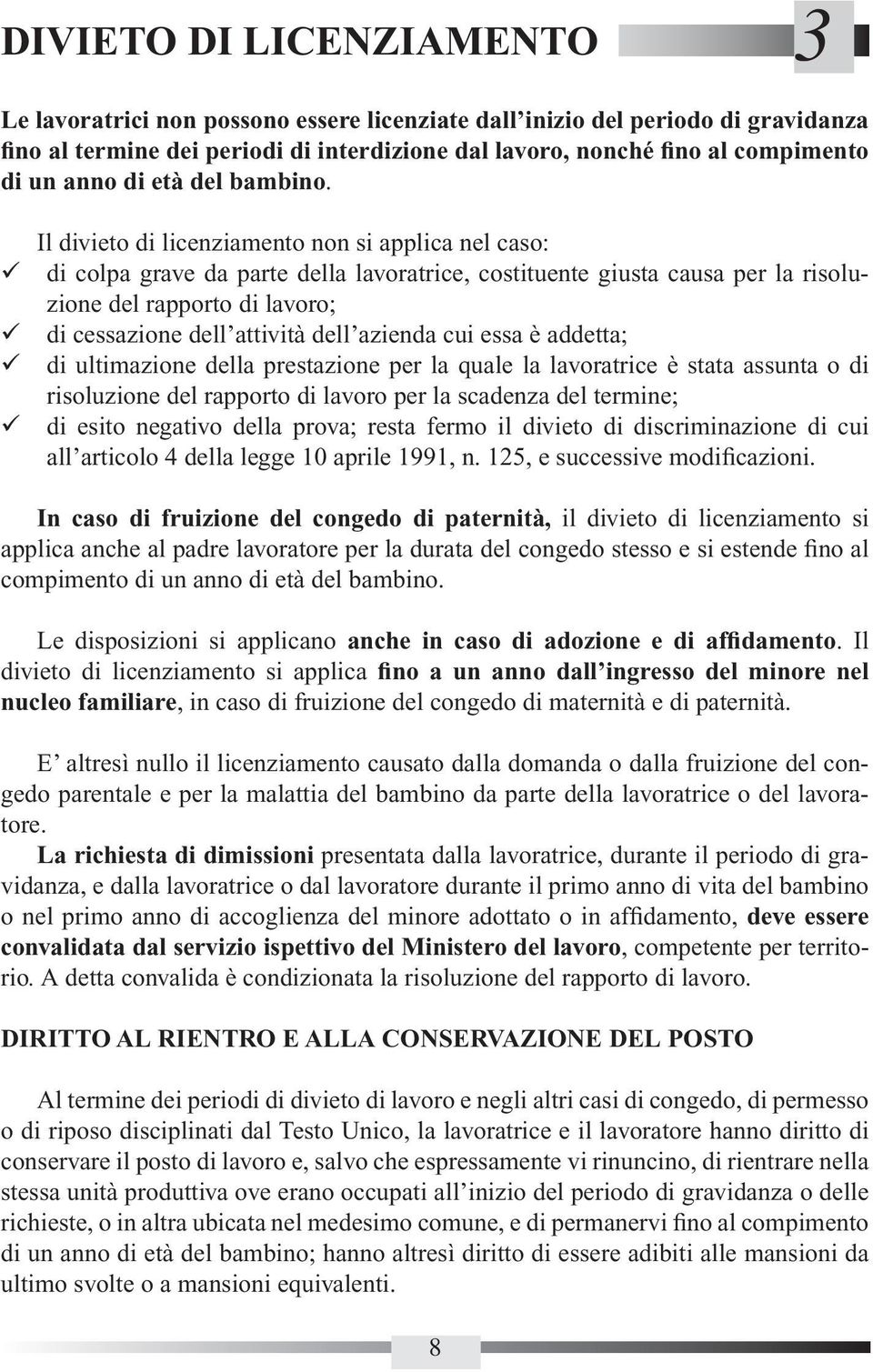 Il divieto di licenziamento non si applica nel caso: di colpa grave da parte della lavoratrice, costituente giusta causa per la risoluzione del rapporto di lavoro; di cessazione dell attività dell