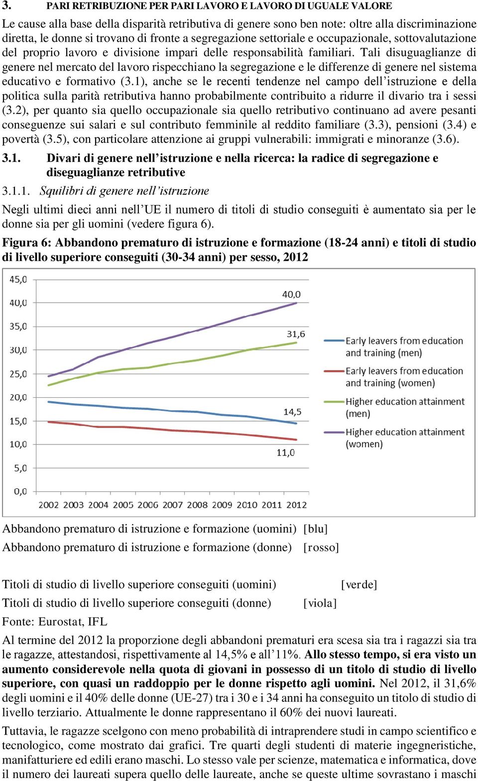 Tali disuguaglianze di genere nel mercato del lavoro rispecchiano la segregazione e le differenze di genere nel sistema educativo e formativo (3.