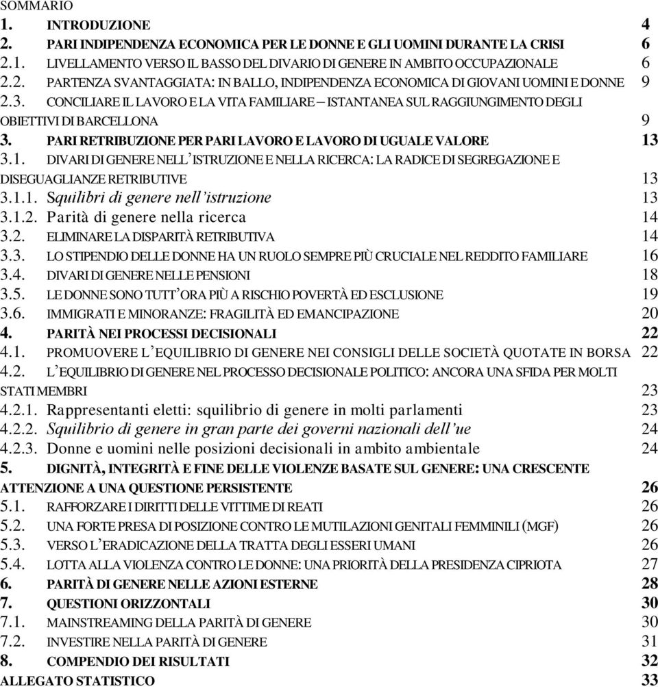 3.1. DIVARI DI GENERE NELL ISTRUZIONE E NELLA RICERCA: LA RADICE DI SEGREGAZIONE E DISEGUAGLIANZE RETRIBUTIVE 13 3.1.1. Squilibri di genere nell istruzione 13 3.1.2.