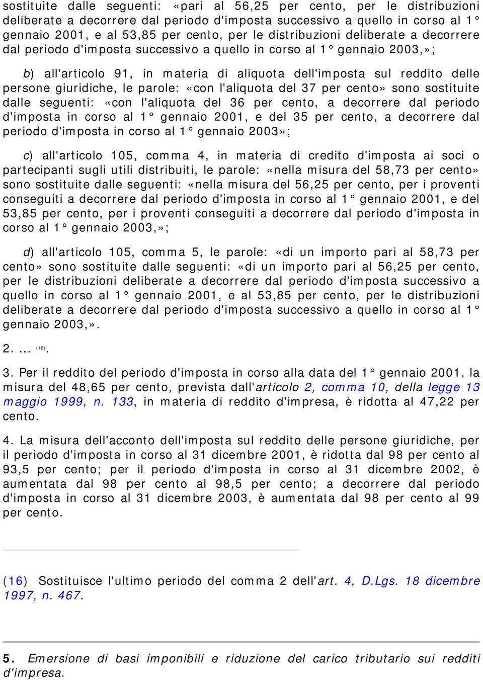 giuridiche, le parole: «con l'aliquota del 37 per cento» sono sostituite dalle seguenti: «con l'aliquota del 36 per cento, a decorrere dal periodo d'imposta in corso al 1 gennaio 2001, e del 35 per