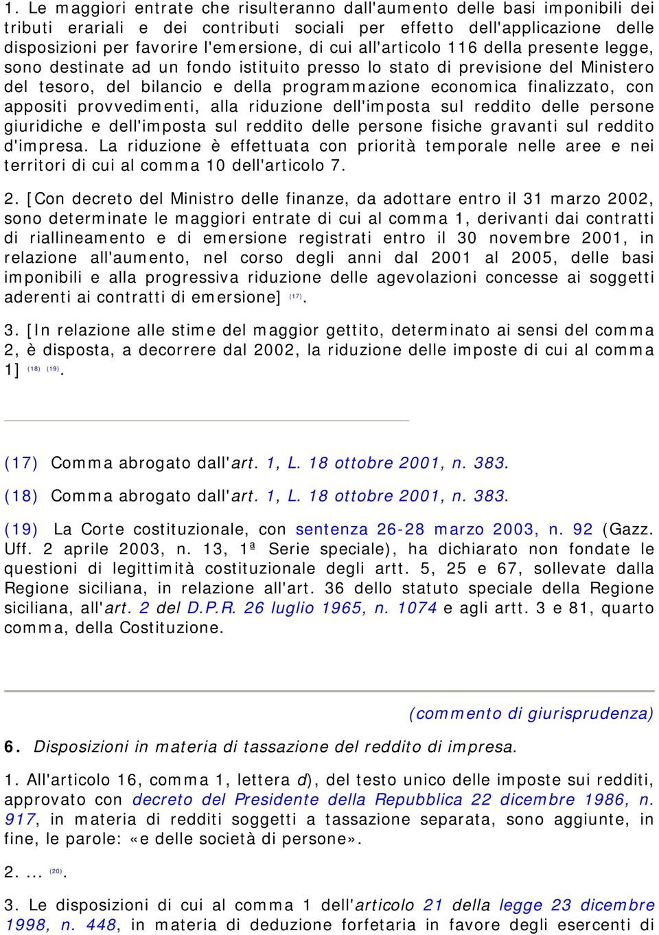 appositi provvedimenti, alla riduzione dell'imposta sul reddito delle persone giuridiche e dell'imposta sul reddito delle persone fisiche gravanti sul reddito d'impresa.