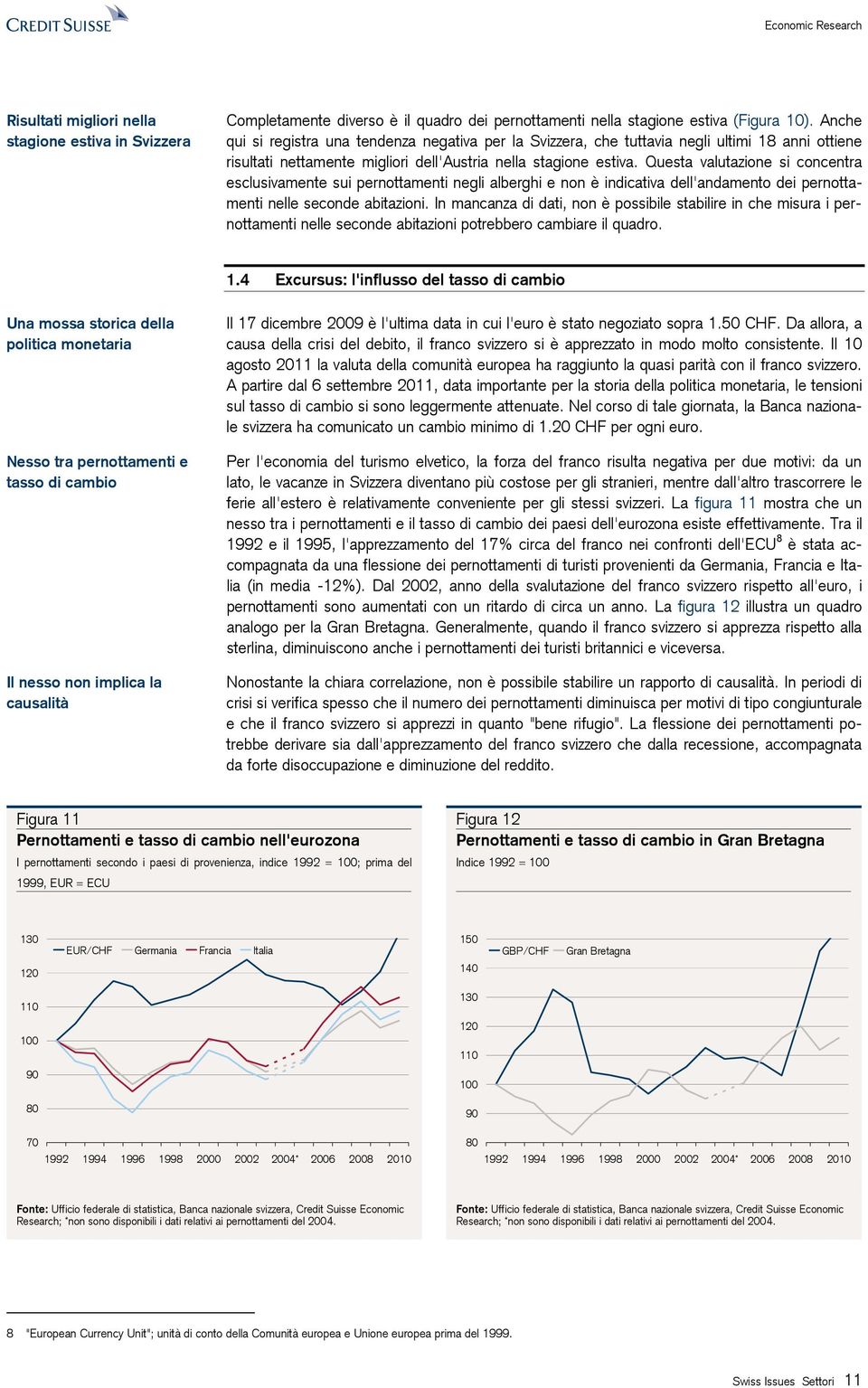 Questa valutazione si concentra esclusivamente sui pernottamenti negli alberghi e non è indicativa dell'andamento dei pernottamenti nelle seconde abitazioni.