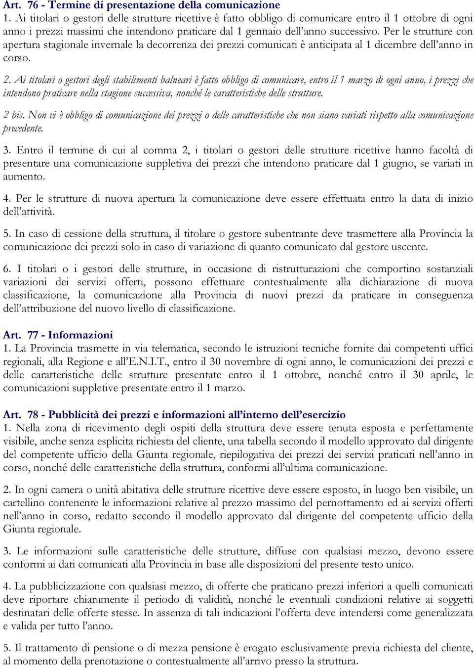 Per le strutture con apertura stagionale invernale la decorrenza dei prezzi comunicati è anticipata al 1 dicembre dell anno in corso. 2.