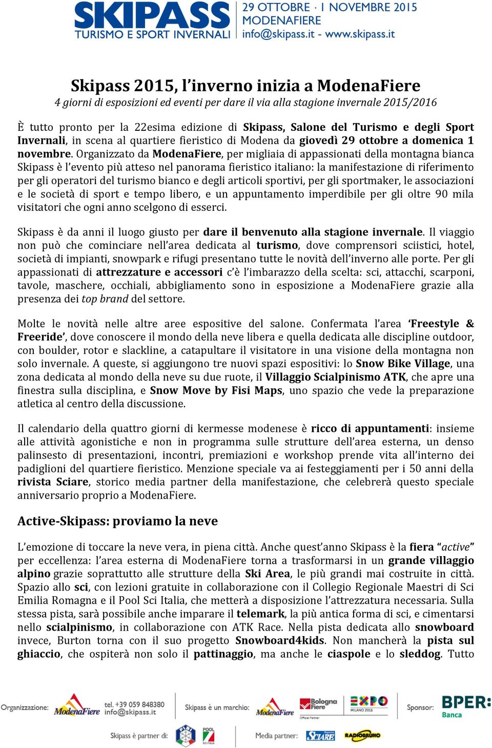 Organizzato da ModenaFiere, per migliaia di appassionati della montagna bianca Skipass è l evento più atteso nel panorama fieristico italiano: la manifestazione di riferimento per gli operatori del