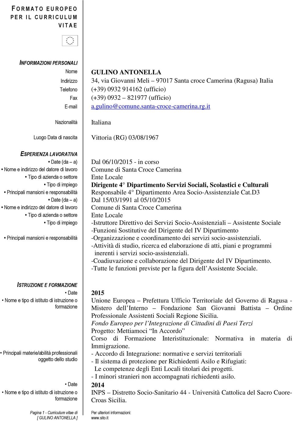 it Italiana Luogo Data di nascita Vittoria (RG) 03/08/1967 ESPERIENZA LAVORATIVA Date (da a) Nome e indirizzo del datore di lavoro Tipo di azienda o settore Tipo di impiego Principali mansioni e