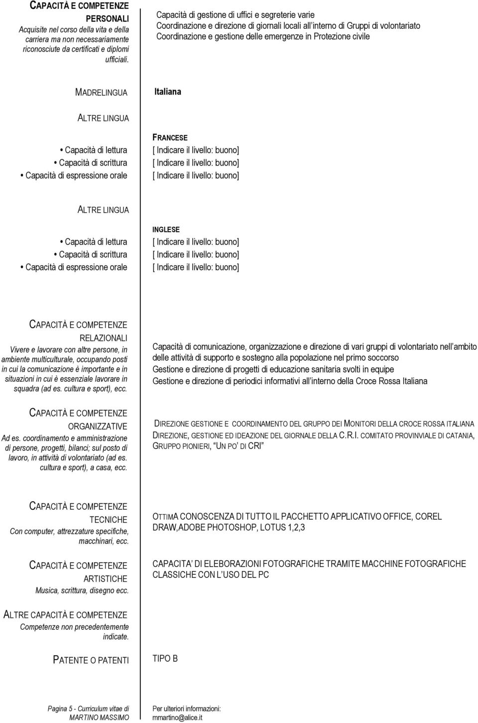 MADRELINGUA Italiana ALTRE LINGUA Capacità di lettura Capacità di scrittura Capacità di espressione orale FRANCESE ALTRE LINGUA Capacità di lettura Capacità di scrittura Capacità di espressione orale