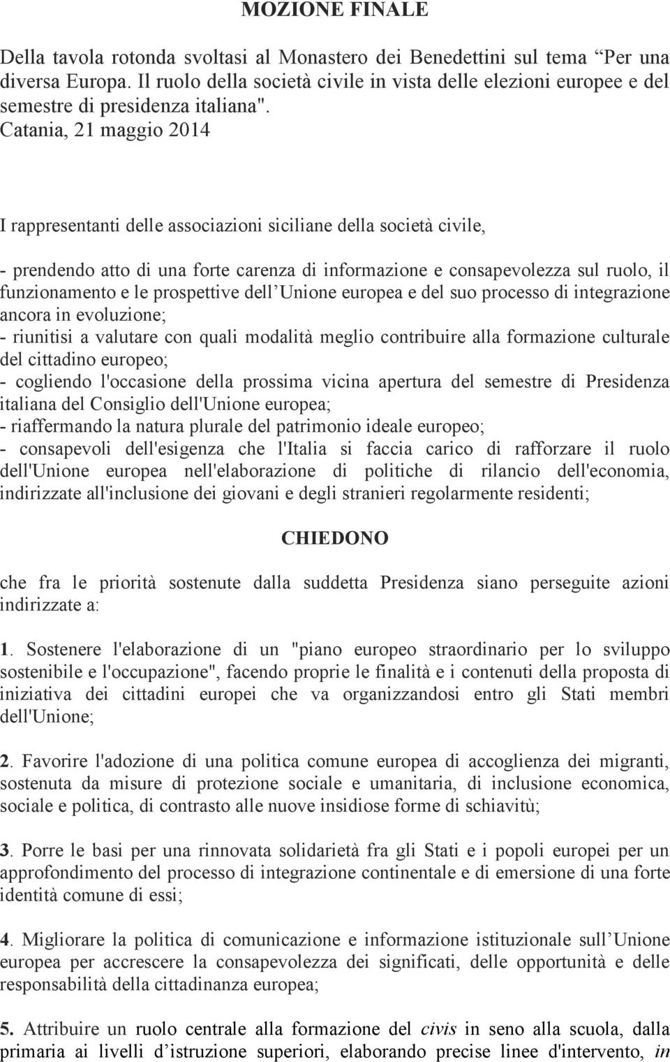 Catania, 21 maggio 2014 I rappresentanti delle associazioni siciliane della società civile, - prendendo atto di una forte carenza di informazione e consapevolezza sul ruolo, il funzionamento e le
