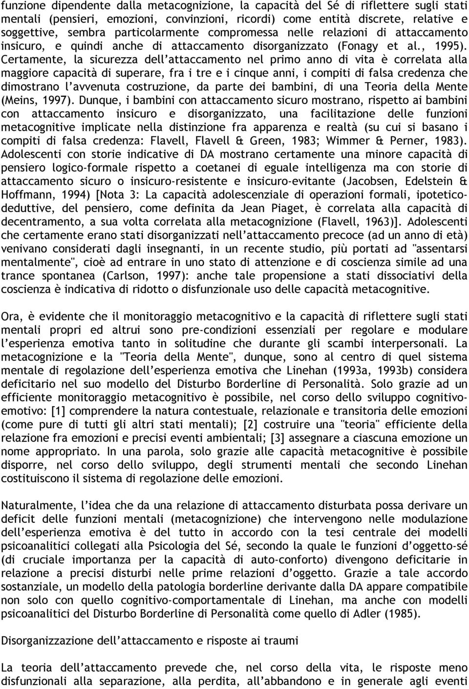 Certamente, la sicurezza dell attaccamento nel primo anno di vita è correlata alla maggiore capacità di superare, fra i tre e i cinque anni, i compiti di falsa credenza che dimostrano l avvenuta