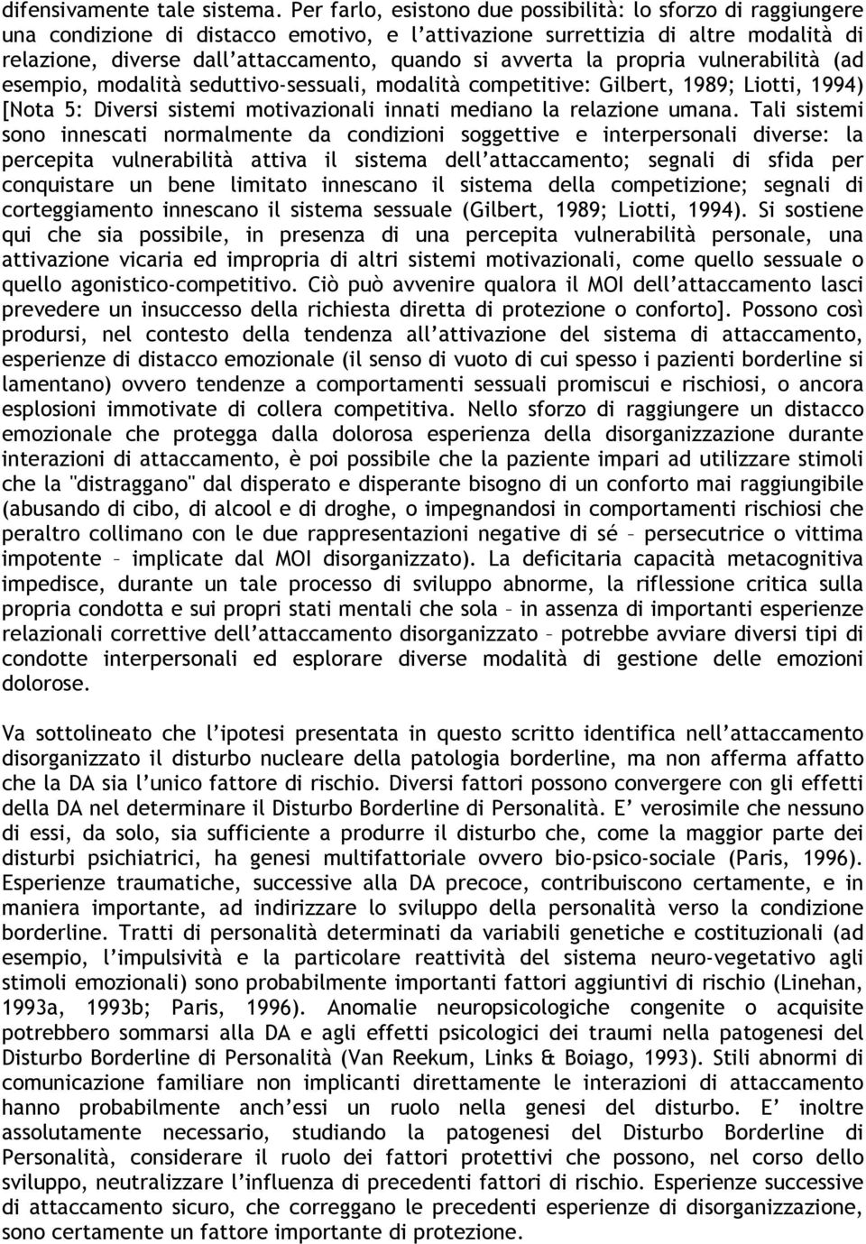 avverta la propria vulnerabilità (ad esempio, modalità seduttivo-sessuali, modalità competitive: Gilbert, 1989; Liotti, 1994) [Nota 5: Diversi sistemi motivazionali innati mediano la relazione umana.