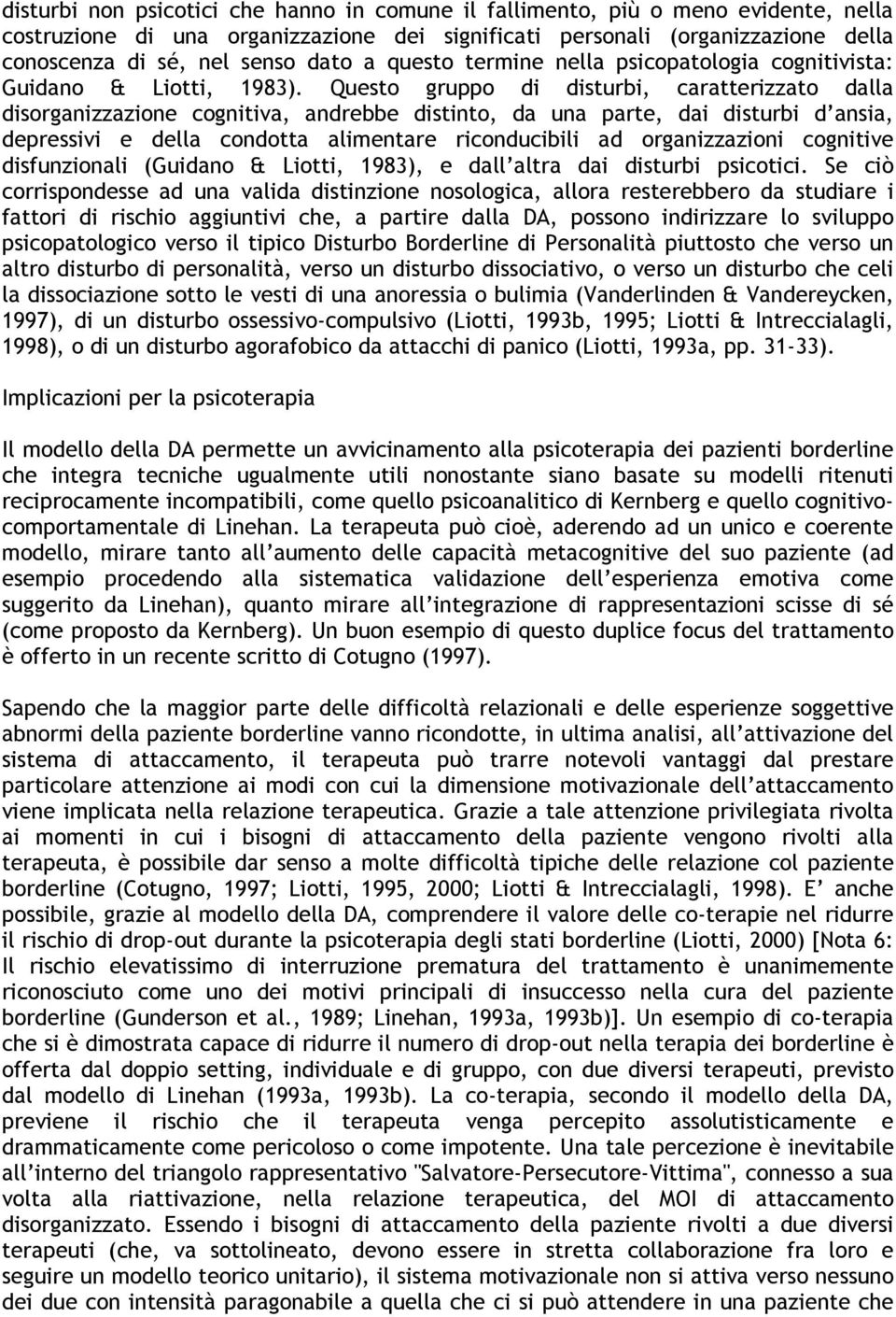 Questo gruppo di disturbi, caratterizzato dalla disorganizzazione cognitiva, andrebbe distinto, da una parte, dai disturbi d ansia, depressivi e della condotta alimentare riconducibili ad