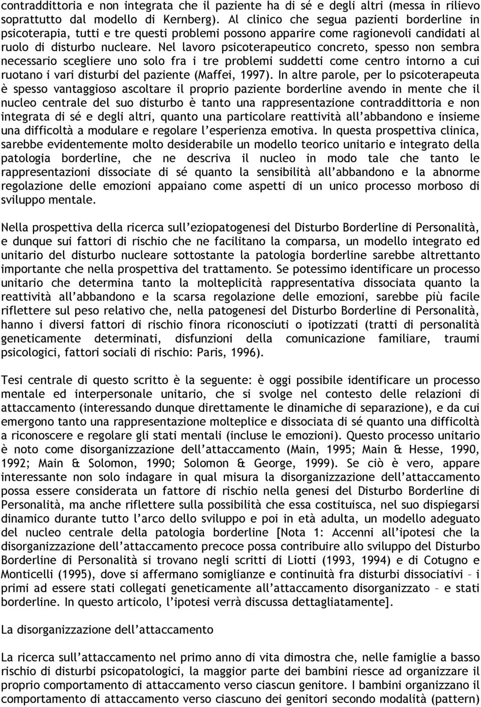 Nel lavoro psicoterapeutico concreto, spesso non sembra necessario scegliere uno solo fra i tre problemi suddetti come centro intorno a cui ruotano i vari disturbi del paziente (Maffei, 1997).