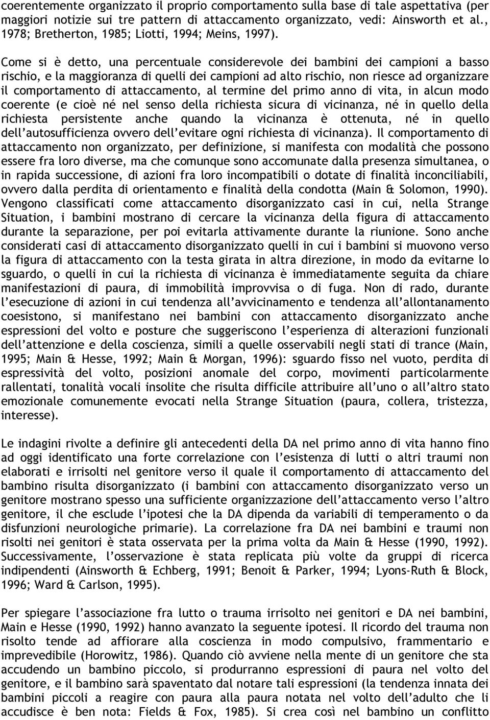 Come si è detto, una percentuale considerevole dei bambini dei campioni a basso rischio, e la maggioranza di quelli dei campioni ad alto rischio, non riesce ad organizzare il comportamento di