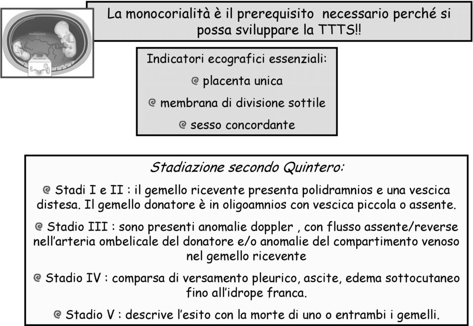 polidramnios e una vescica distesa. Il gemello donatore è in oligoamnios con vescica piccola o assente.