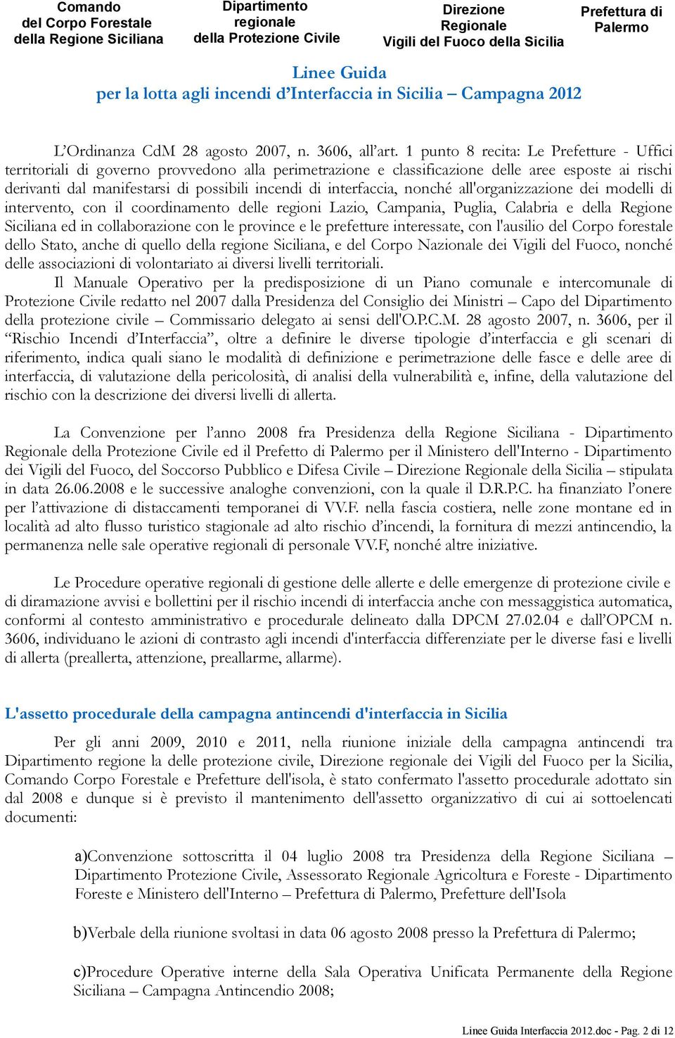 1 punto 8 recita: Le Prefetture - Uffici territoriali di governo provvedono alla perimetrazione e classificazione delle aree esposte ai rischi derivanti dal manifestarsi di possibili incendi di