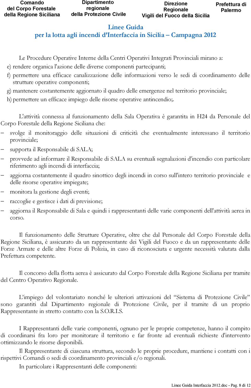 partecipanti; f) permettere una efficace canalizzazione delle informazioni verso le sedi di coordinamento delle strutture operative componenti; g) mantenere costantemente aggiornato il quadro delle