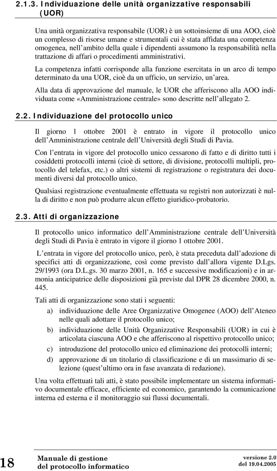 affidata una competenza omogenea, nell ambito della quale i dipendenti assumono la responsabilità nella trattazione di affari o procedimenti amministrativi.