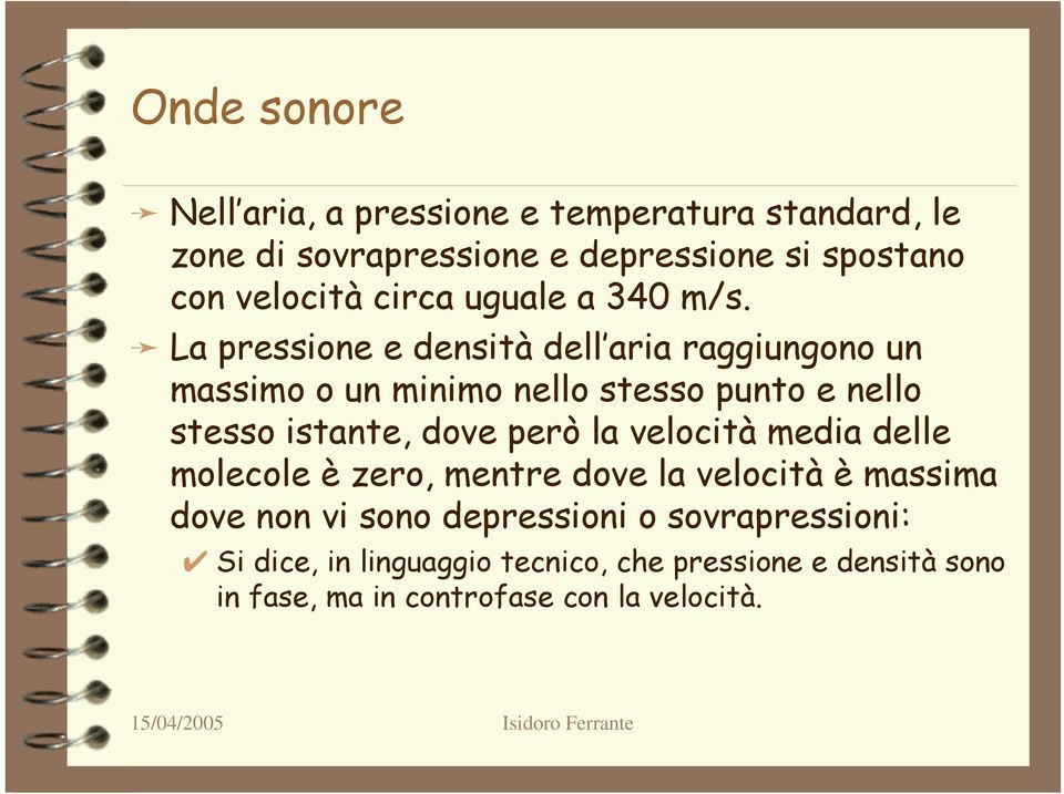 La pressione e densità dell aria raggiungono un massimo o un minimo nello stesso punto e nello stesso istante, dove però la