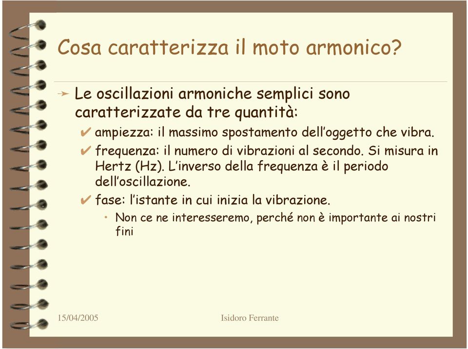 spostamento dell oggetto che vibra. frequenza: il numero di vibrazioni al secondo.