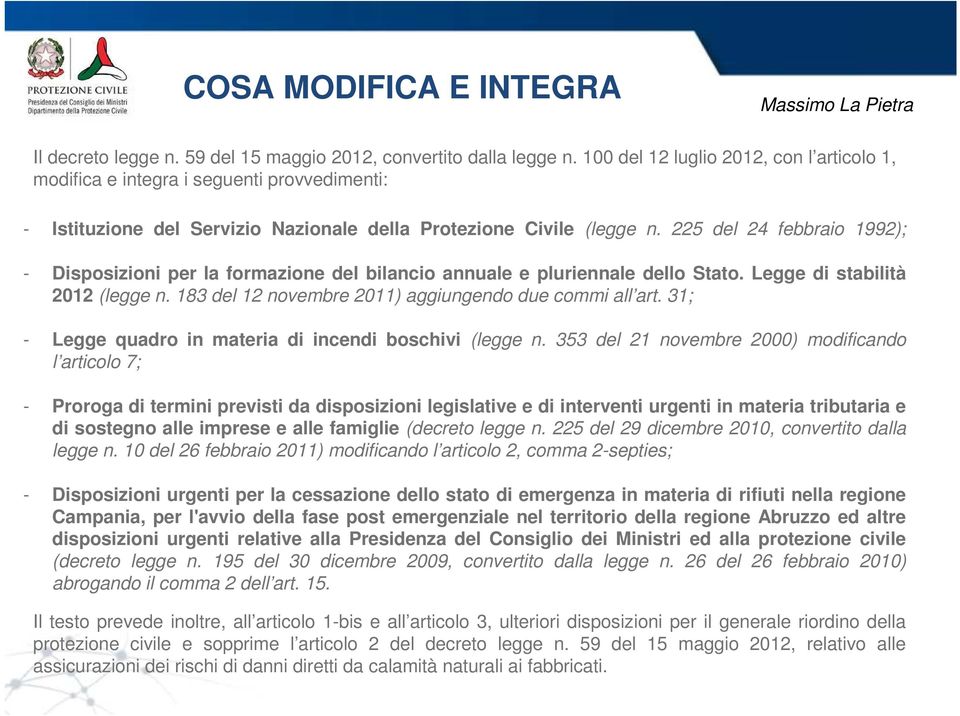 225 del 24 febbraio 1992); - Disposizioni per la formazione del bilancio annuale e pluriennale dello Stato. Legge di stabilità 2012 (legge n. 183 del 12 novembre 2011) aggiungendo due commi all art.