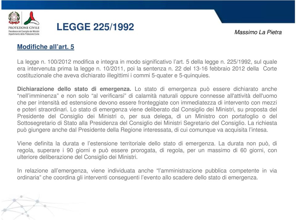 Lo stato di emergenza può essere dichiarato anche nell imminenza e non solo al verificarsi di calamità naturali oppure connesse all'attività dell'uomo che per intensità ed estensione devono essere