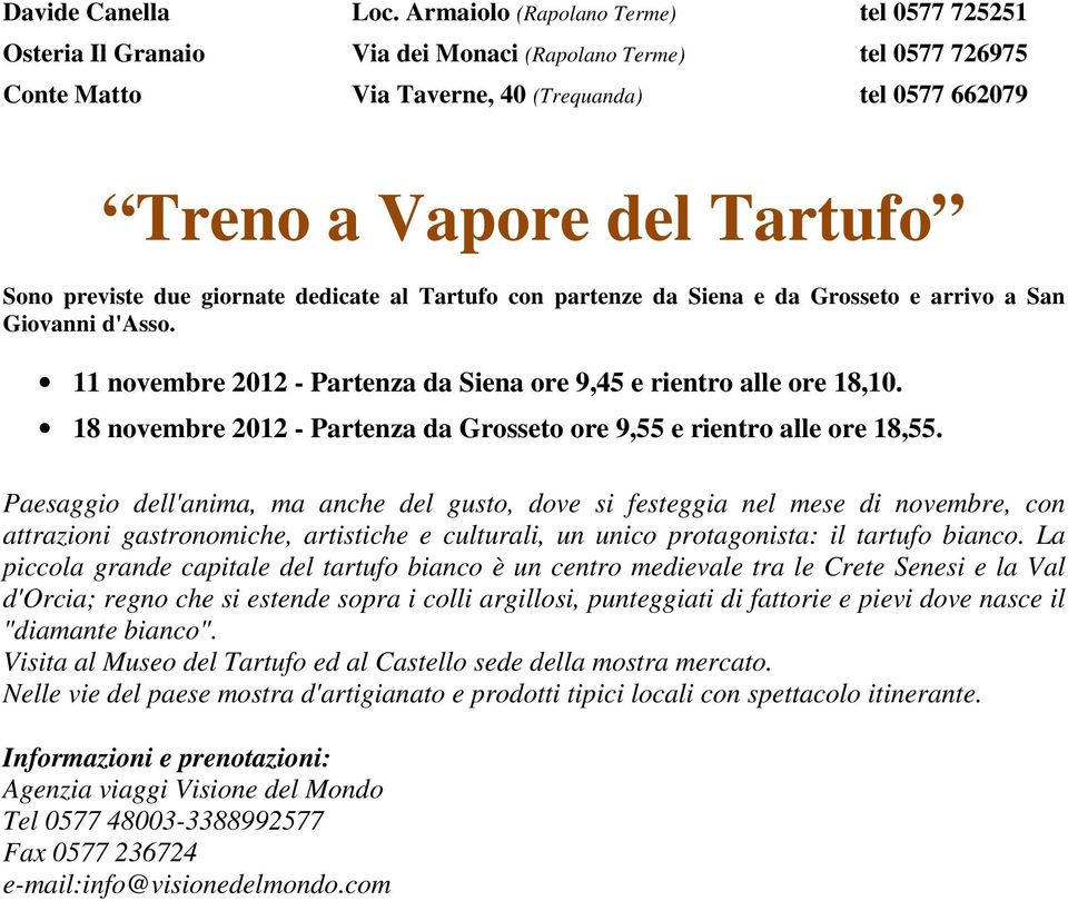 previste due giornate dedicate al Tartufo con partenze da Siena e da Grosseto e arrivo a San Giovanni d'asso. 11 novembre 2012 - Partenza da Siena ore 9,45 e rientro alle ore 18,10.