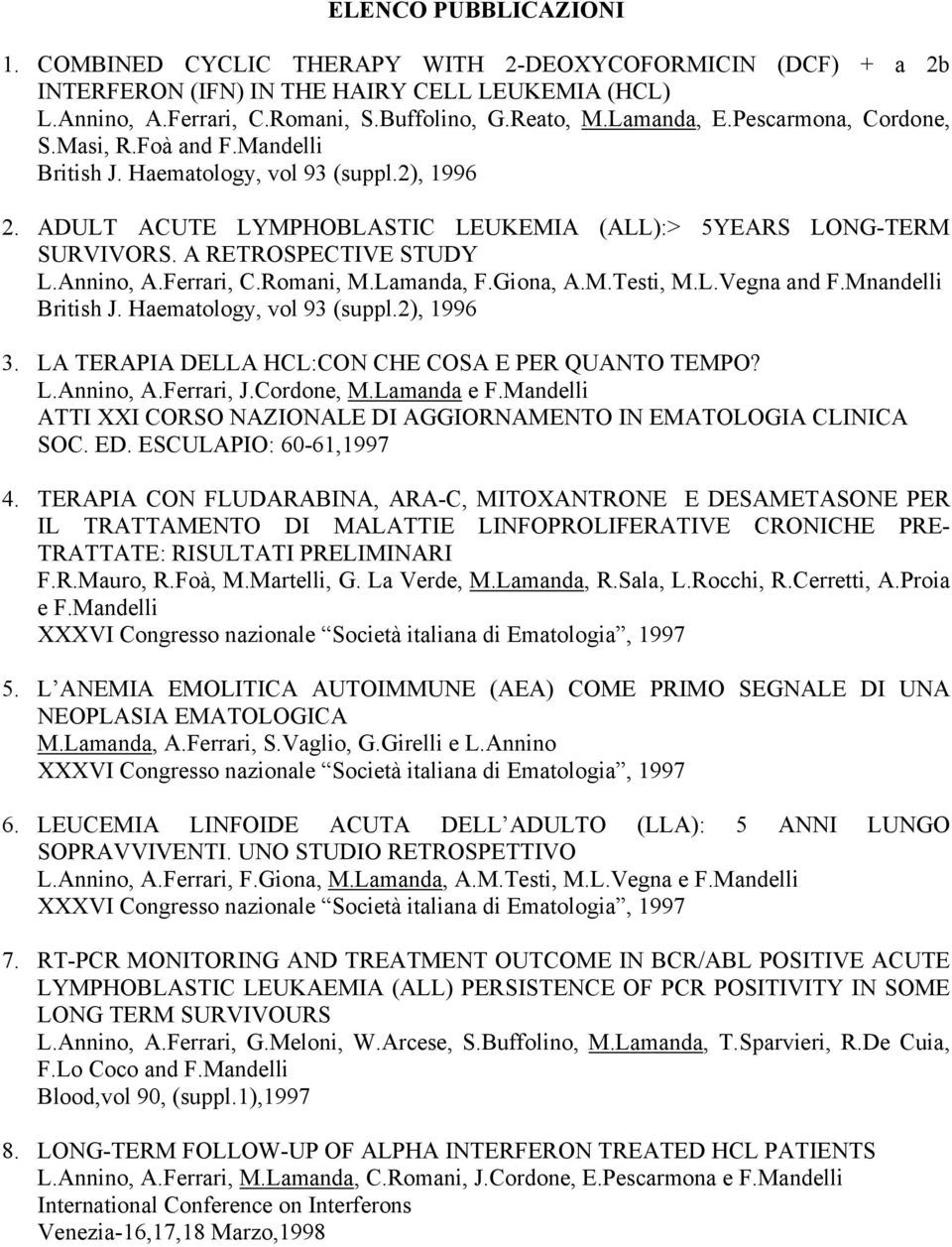 Annino, A.Ferrari, C.Romani, M.Lamanda, F.Giona, A.M.Testi, M.L.Vegna and F.Mnandelli British J. Haematology, vol 93 (suppl.2), 1996 3. LA TERAPIA DELLA HCL:CON CHE COSA E PER QUANTO TEMPO? L.Annino, A.Ferrari, J.