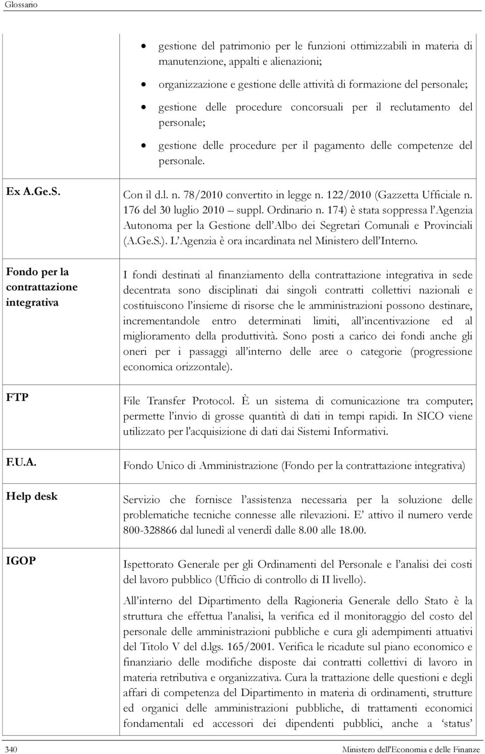 122/2010 (Gazzetta Ufficiale n. 176 del 30 luglio 2010 suppl. Ordinario n. 174) è stata soppressa l Agenzia Autonoma per la Gestione dell Albo dei Segretari Comunali e Provinciali (A.Ge.S.). L Agenzia è ora incardinata nel Ministero dell Interno.