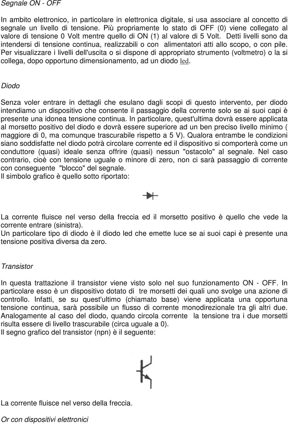 Detti livelli sono da intendersi di tensione continua, realizzabili o con alimentatori atti allo scopo, o con pile.