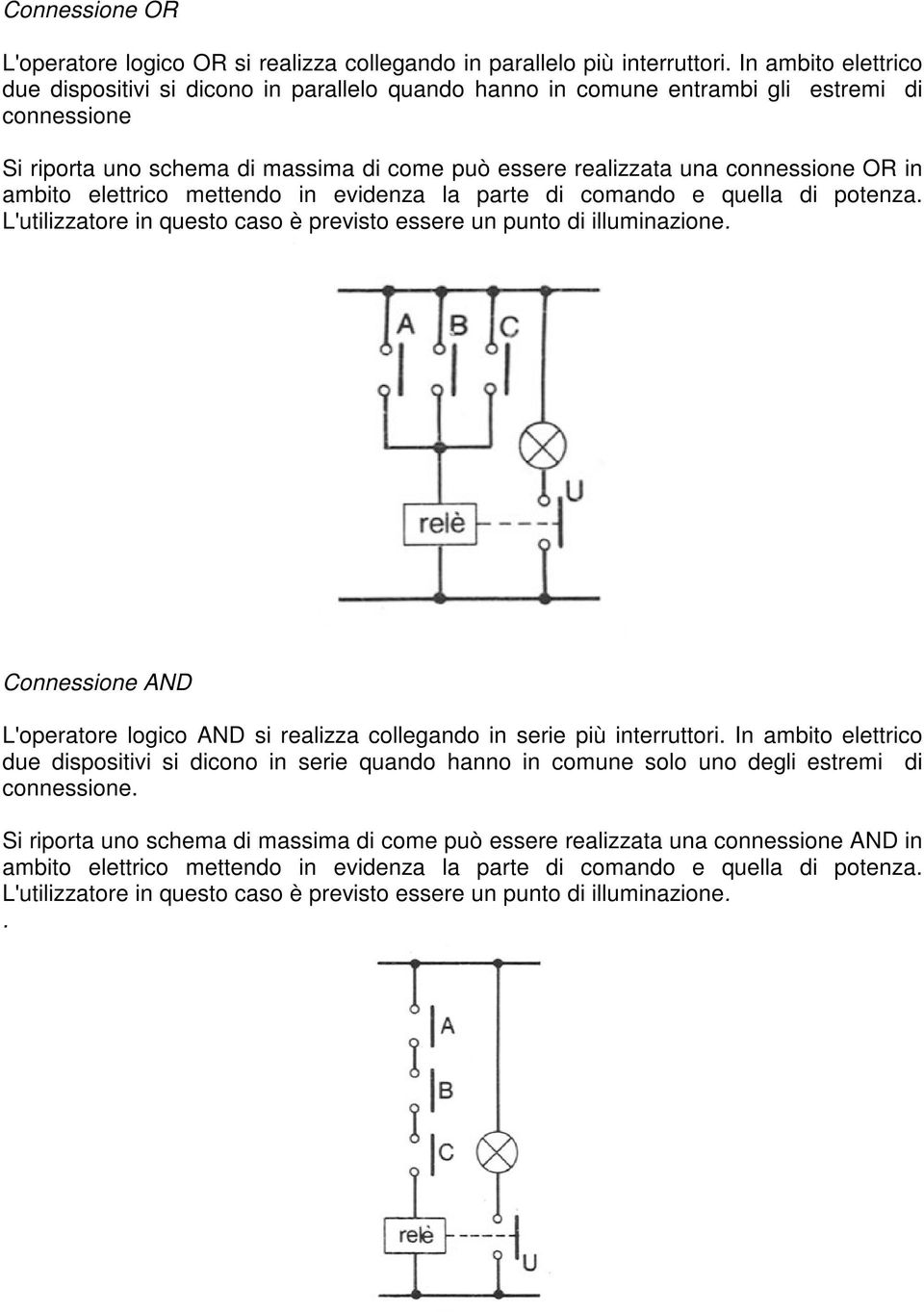 in ambito elettrico mettendo in evidenza la parte di comando e quella di potenza. L'utilizzatore in questo caso è previsto essere un punto di illuminazione.