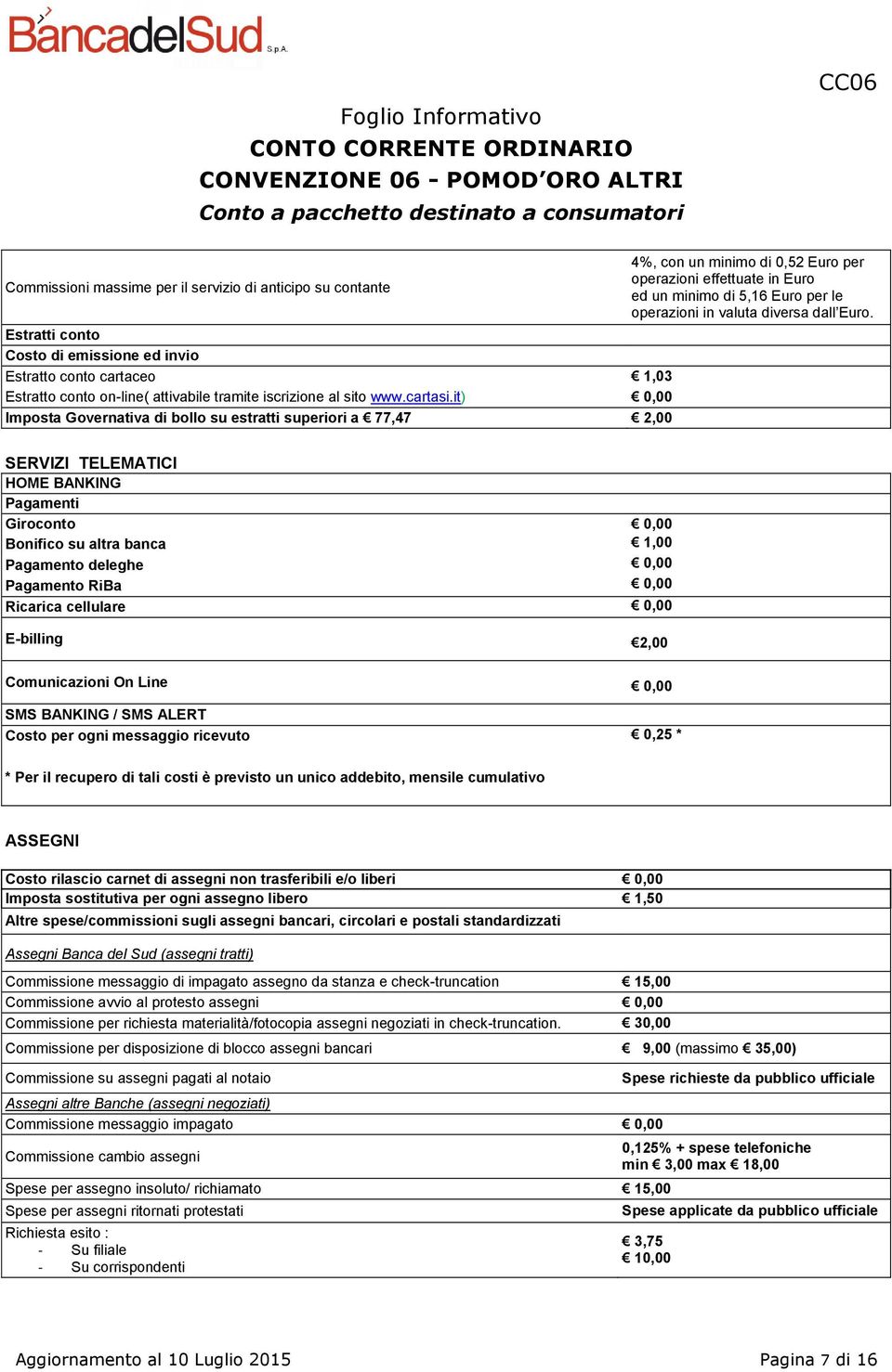 it) 0,00 Imposta Governativa di bollo su estratti superiori a 77,47 2,00 4%, con un minimo di 0,52 Euro per operazioni effettuate in Euro ed un minimo di 5,16 Euro per le operazioni in valuta diversa